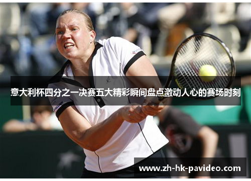 意大利杯四分之一决赛五大精彩瞬间盘点激动人心的赛场时刻