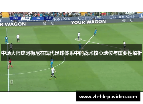 中场大师琼阿梅尼在现代足球体系中的战术核心地位与重要性解析