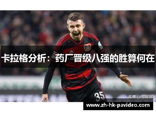 卡拉格分析：药厂晋级八强的胜算何在