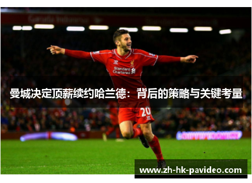 曼城决定顶薪续约哈兰德：背后的策略与关键考量