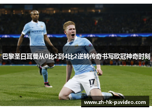 巴黎圣日耳曼从0比2到4比2逆转传奇书写欧冠神奇时刻
