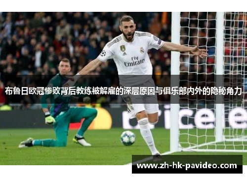 布鲁日欧冠惨败背后教练被解雇的深层原因与俱乐部内外的隐秘角力