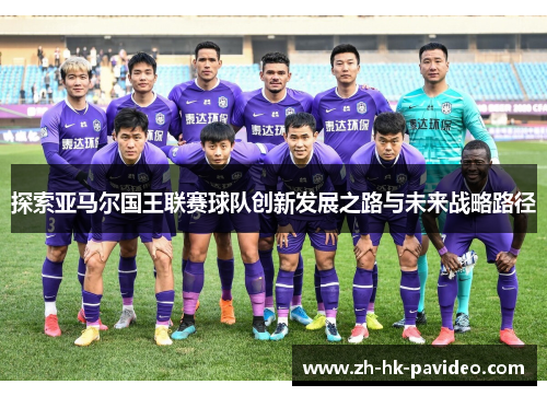 探索亚马尔国王联赛球队创新发展之路与未来战略路径