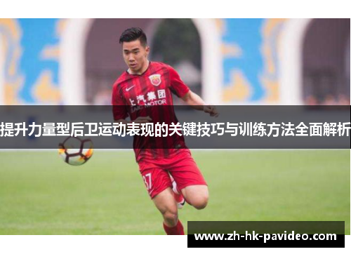 提升力量型后卫运动表现的关键技巧与训练方法全面解析