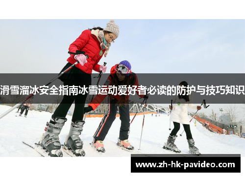 滑雪溜冰安全指南冰雪运动爱好者必读的防护与技巧知识