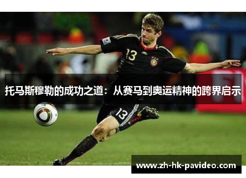 托马斯穆勒的成功之道：从赛马到奥运精神的跨界启示