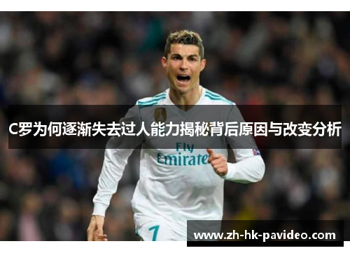C罗为何逐渐失去过人能力揭秘背后原因与改变分析