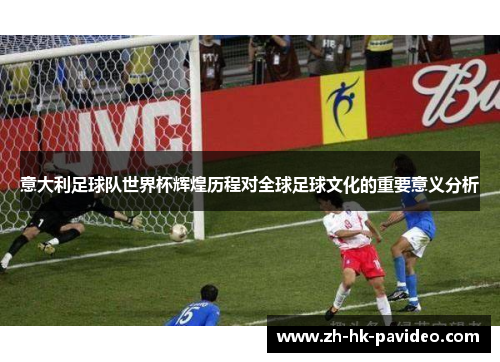 意大利足球队世界杯辉煌历程对全球足球文化的重要意义分析