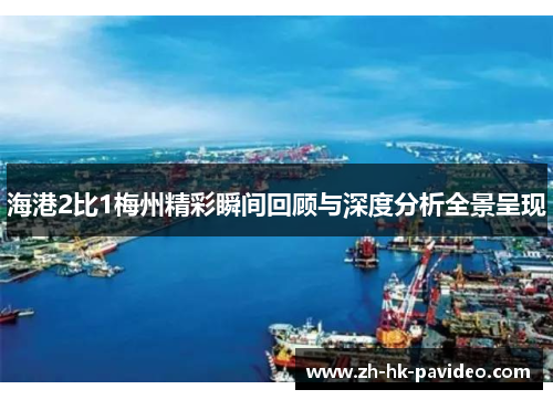 海港2比1梅州精彩瞬间回顾与深度分析全景呈现
