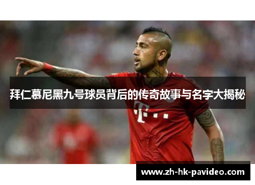 拜仁慕尼黑九号球员背后的传奇故事与名字大揭秘