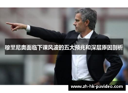 穆里尼奥面临下课风波的五大预兆和深层原因剖析