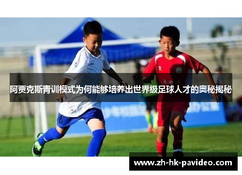 阿贾克斯青训模式为何能够培养出世界级足球人才的奥秘揭秘
