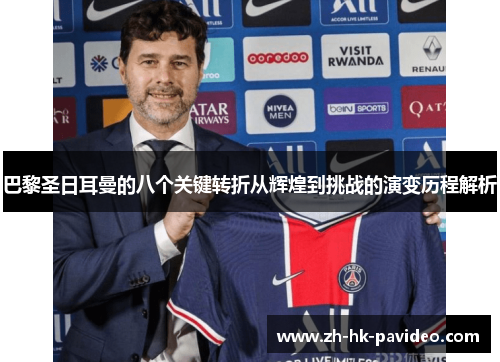 巴黎圣日耳曼的八个关键转折从辉煌到挑战的演变历程解析